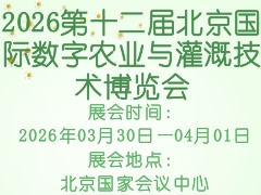 2026第十二届北京国际数字农业与灌溉技术博览会